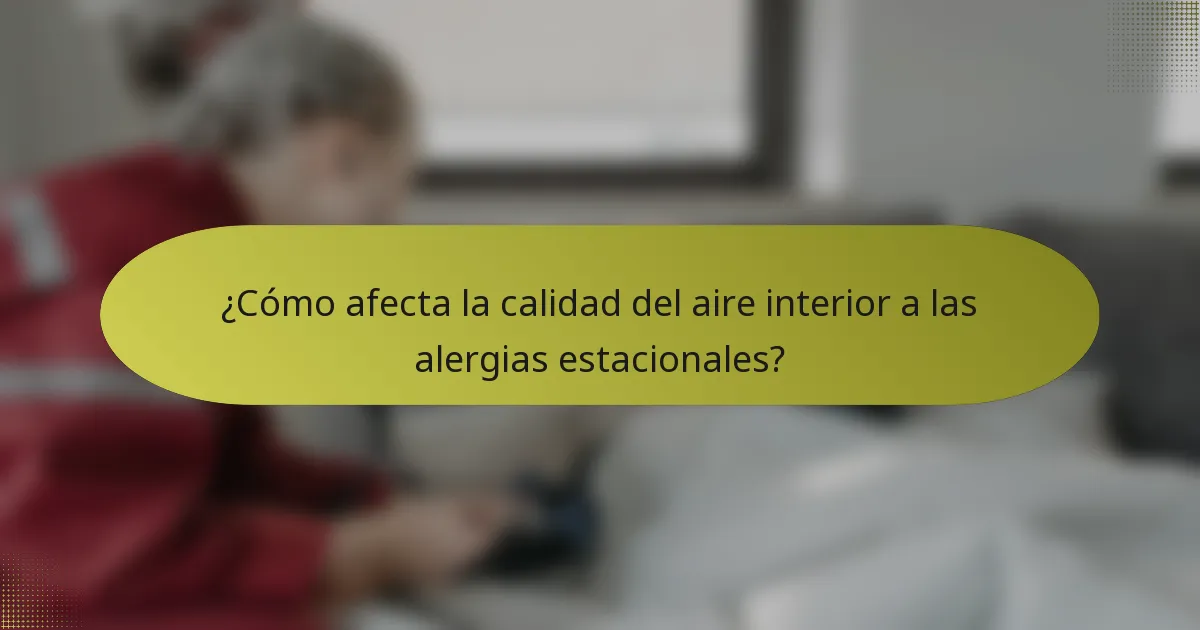¿Cómo afecta la calidad del aire interior a las alergias estacionales?