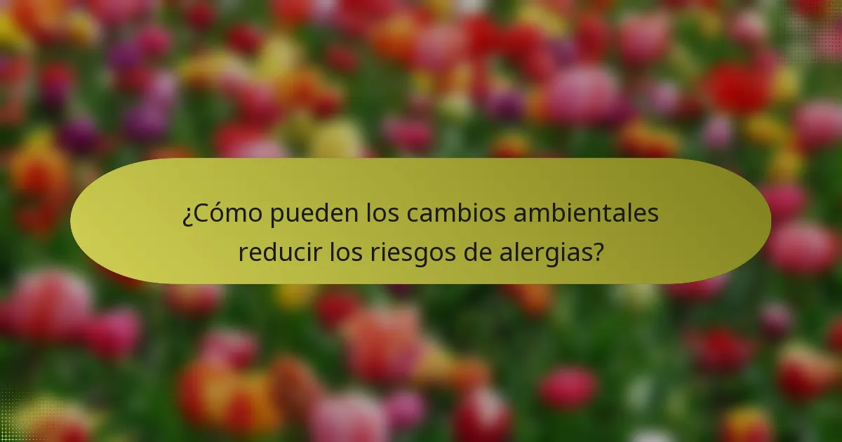 ¿Cómo pueden los cambios ambientales reducir los riesgos de alergias?