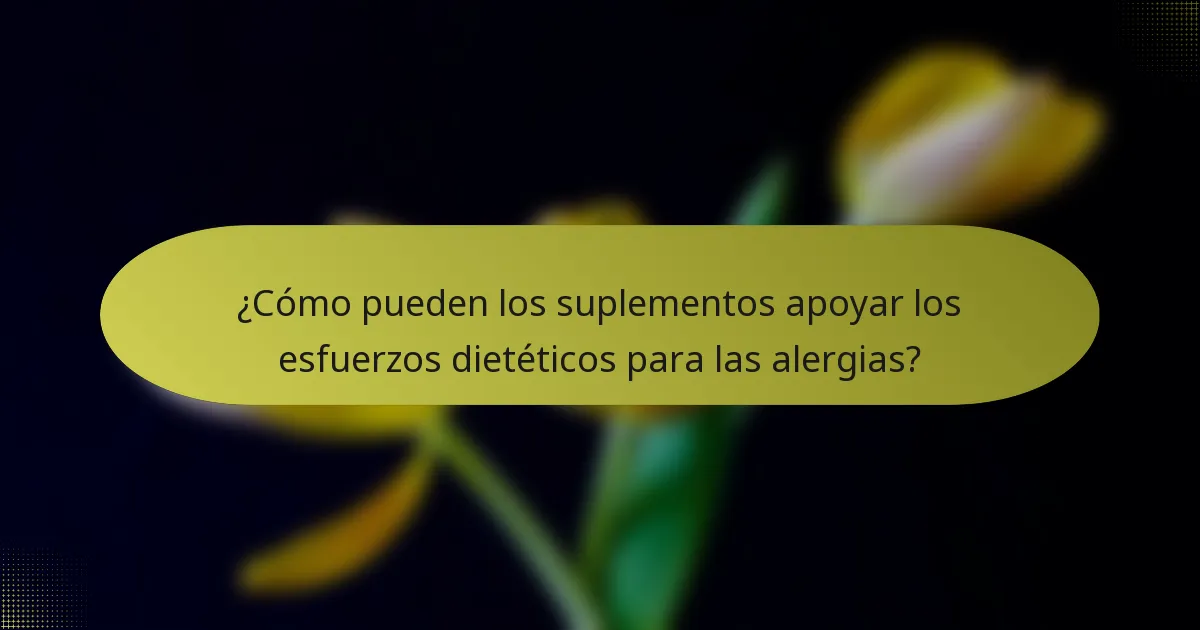 ¿Cómo pueden los suplementos apoyar los esfuerzos dietéticos para las alergias?