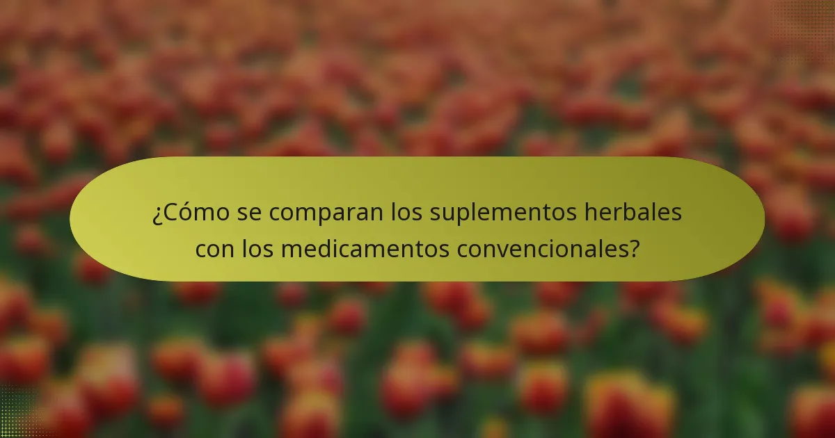 ¿Cómo se comparan los suplementos herbales con los medicamentos convencionales?