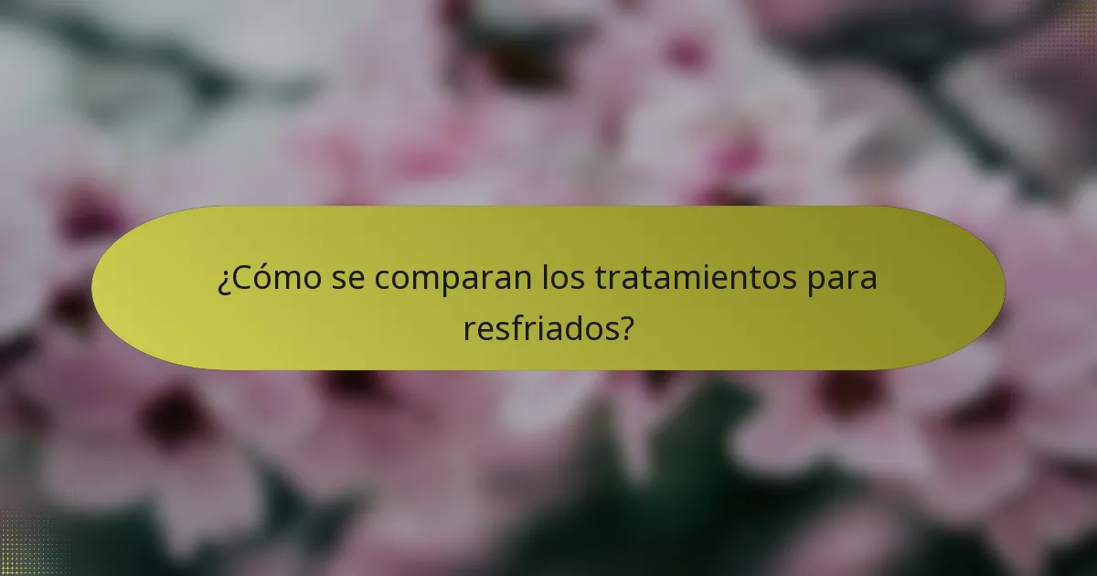 ¿Cómo se comparan los tratamientos para resfriados?