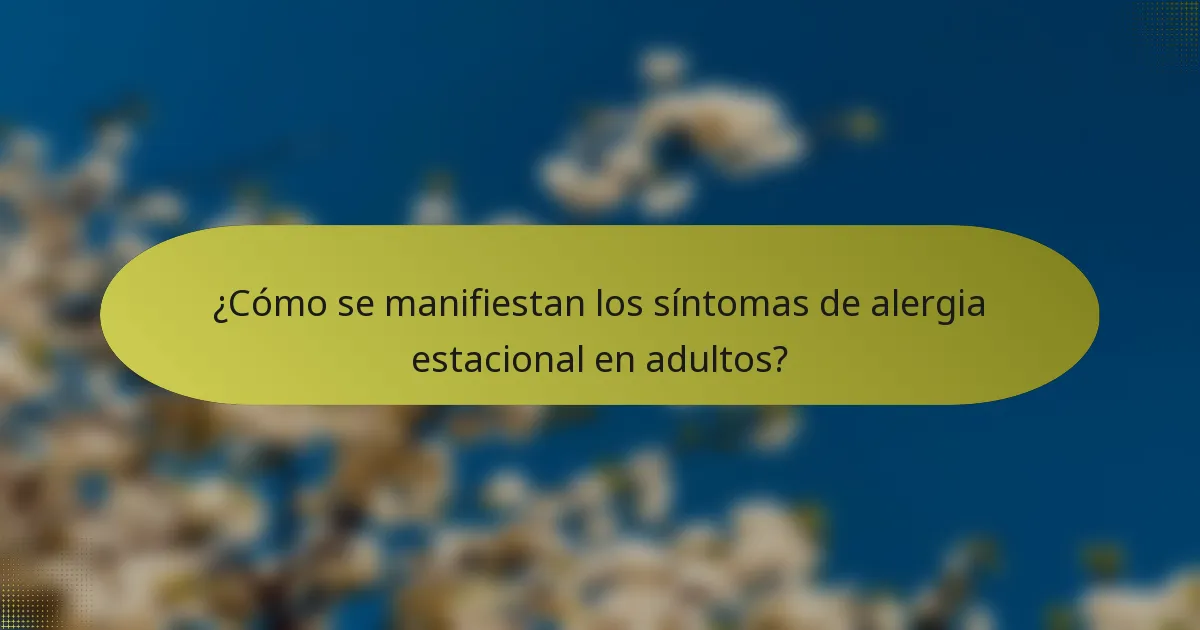 ¿Cómo se manifiestan los síntomas de alergia estacional en adultos?