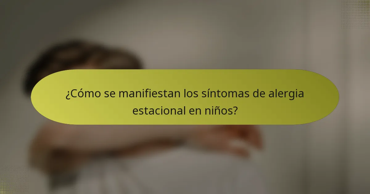 ¿Cómo se manifiestan los síntomas de alergia estacional en niños?