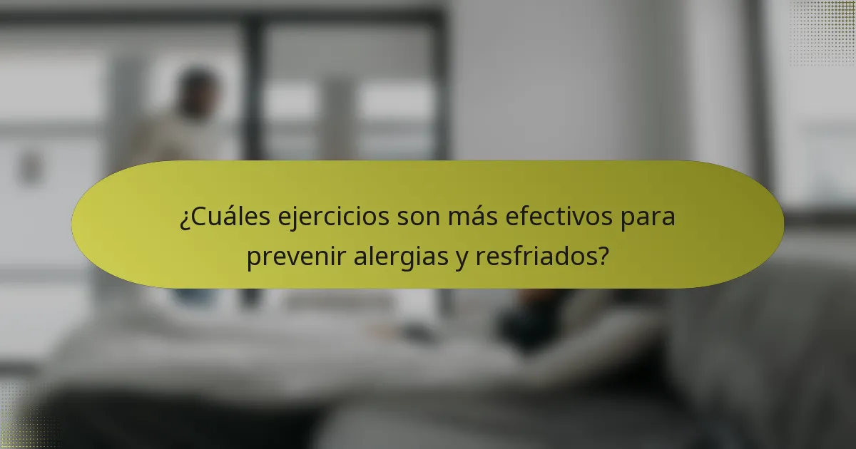 ¿Cuáles ejercicios son más efectivos para prevenir alergias y resfriados?