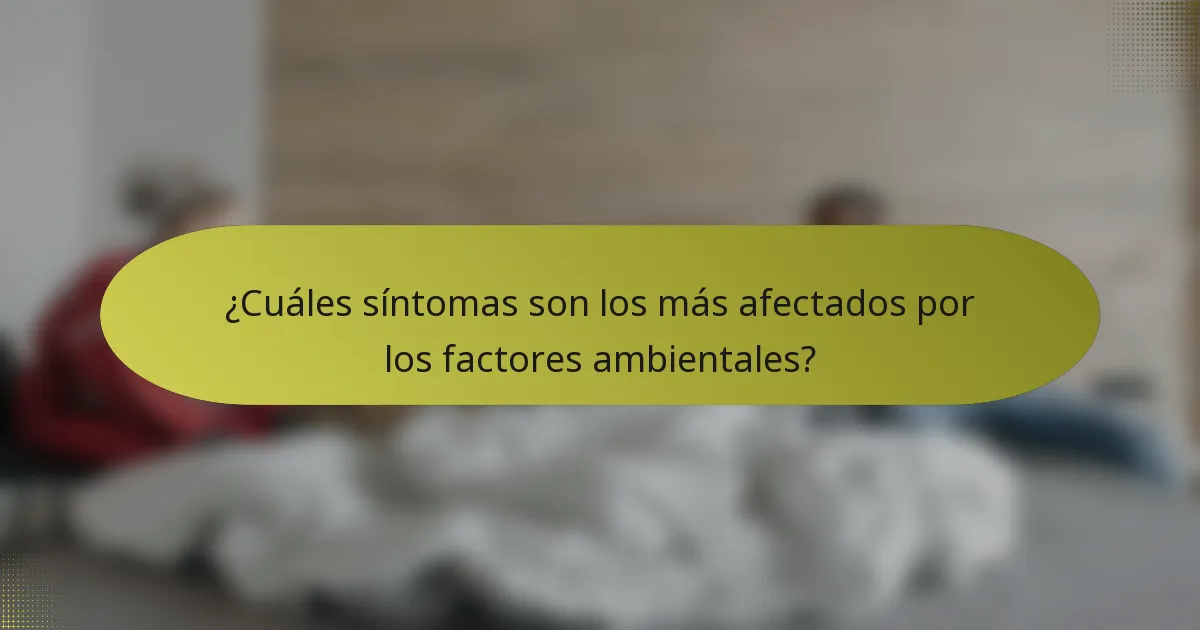 ¿Cuáles síntomas son los más afectados por los factores ambientales?