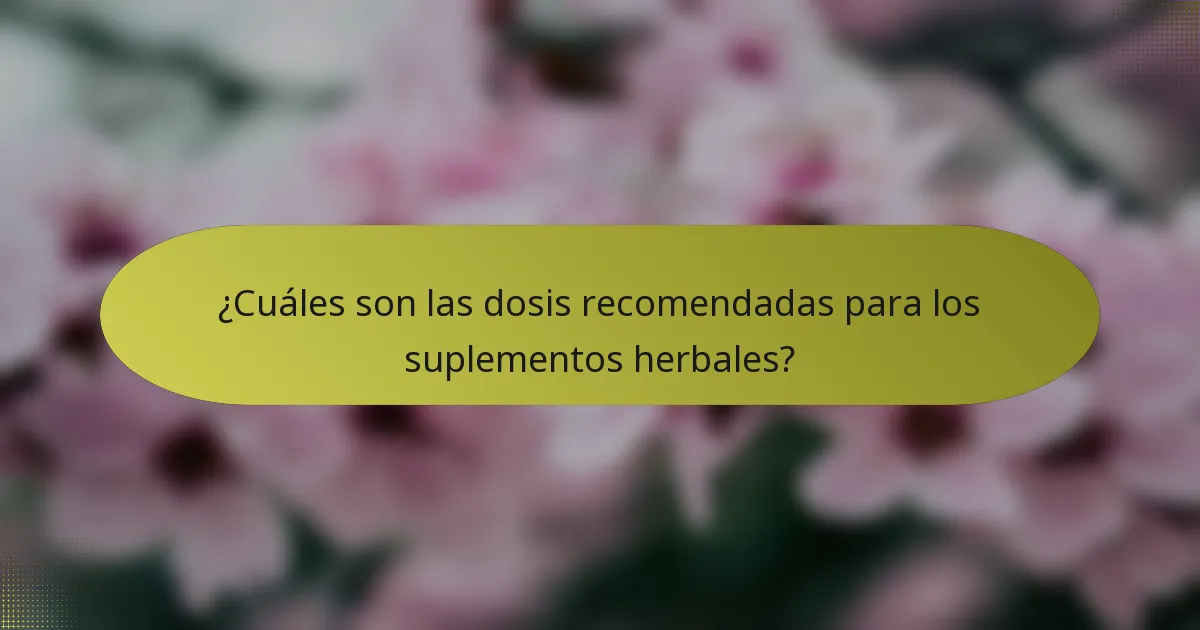 ¿Cuáles son las dosis recomendadas para los suplementos herbales?