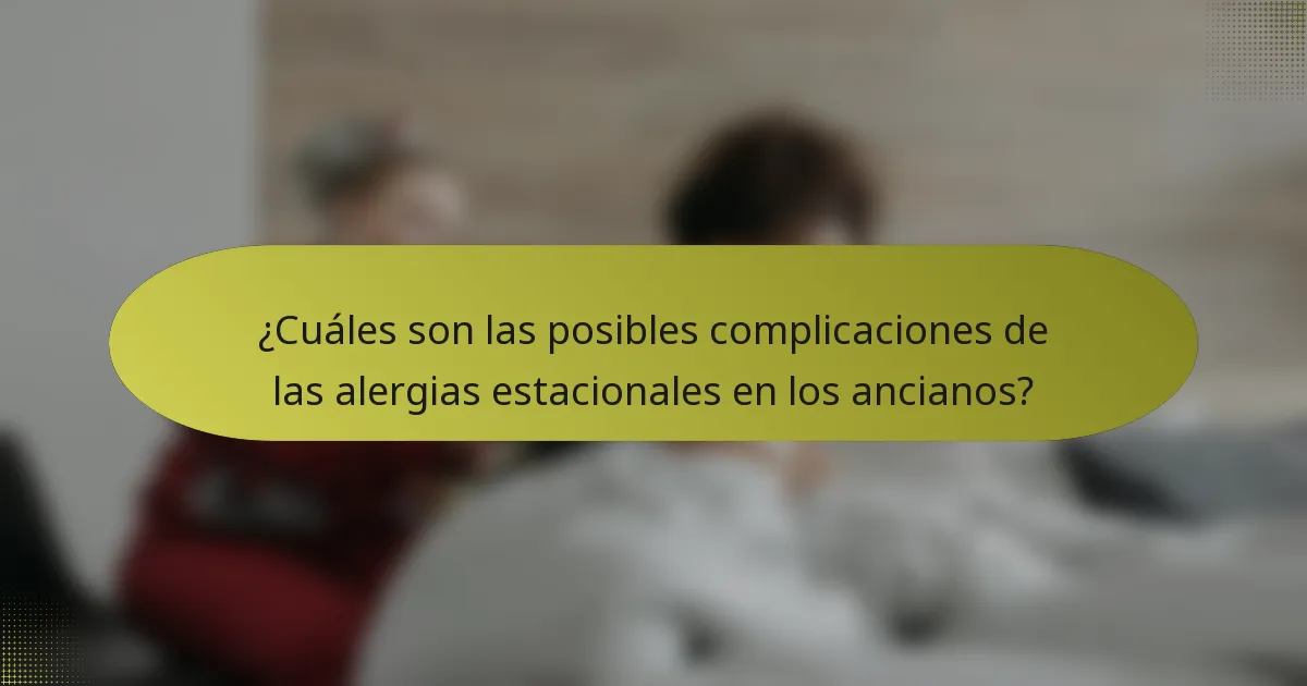 ¿Cuáles son las posibles complicaciones de las alergias estacionales en los ancianos?