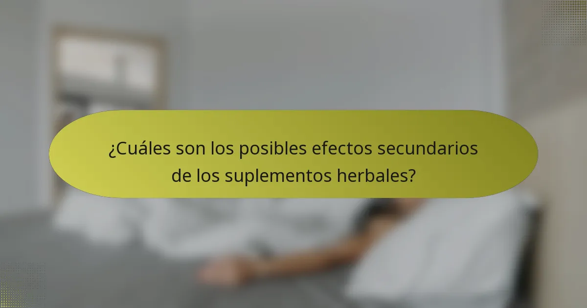 ¿Cuáles son los posibles efectos secundarios de los suplementos herbales?
