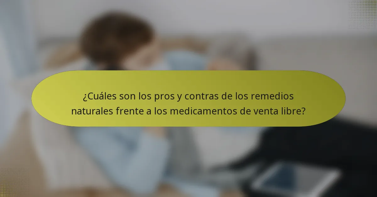 ¿Cuáles son los pros y contras de los remedios naturales frente a los medicamentos de venta libre?