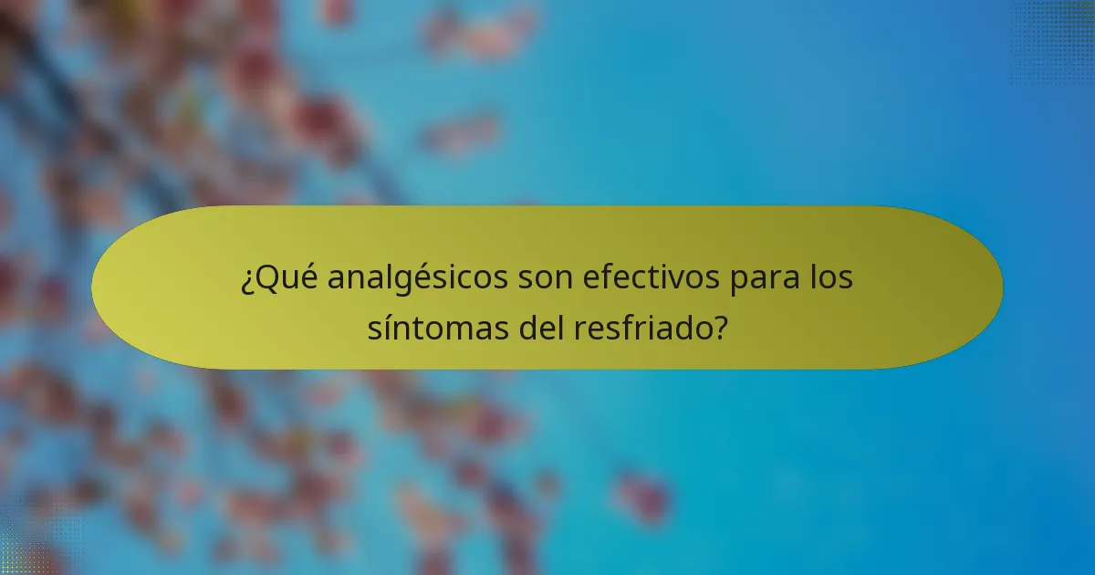 ¿Qué analgésicos son efectivos para los síntomas del resfriado?