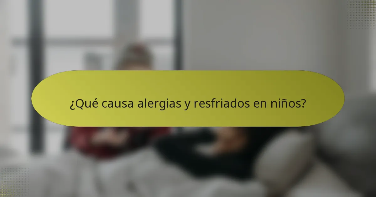 ¿Qué causa alergias y resfriados en niños?