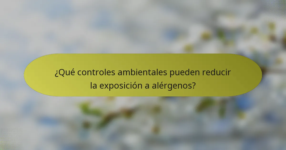 ¿Qué controles ambientales pueden reducir la exposición a alérgenos?