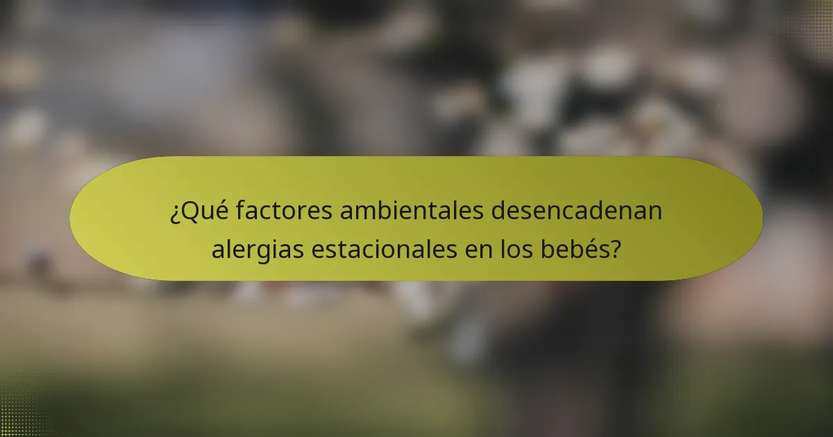 ¿Qué factores ambientales desencadenan alergias estacionales en los bebés?