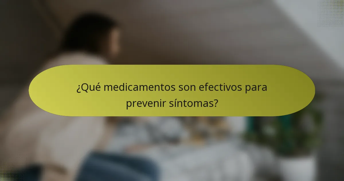 ¿Qué medicamentos son efectivos para prevenir síntomas?