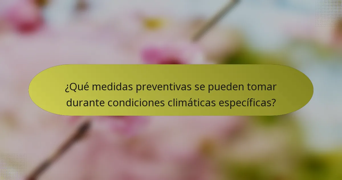 ¿Qué medidas preventivas se pueden tomar durante condiciones climáticas específicas?