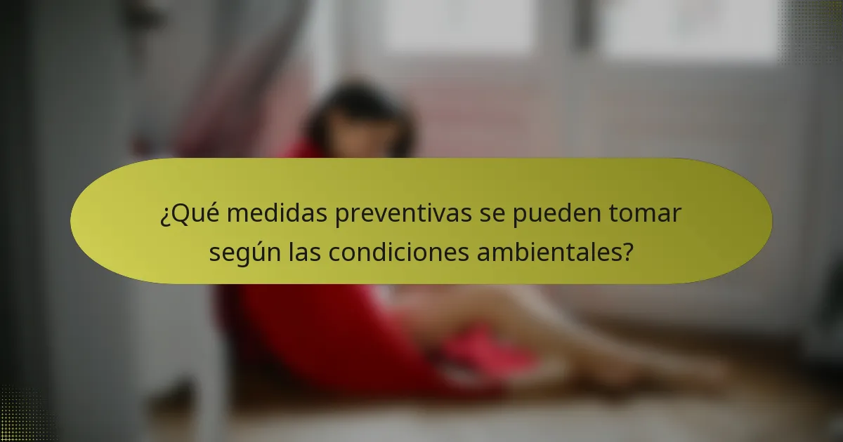 ¿Qué medidas preventivas se pueden tomar según las condiciones ambientales?
