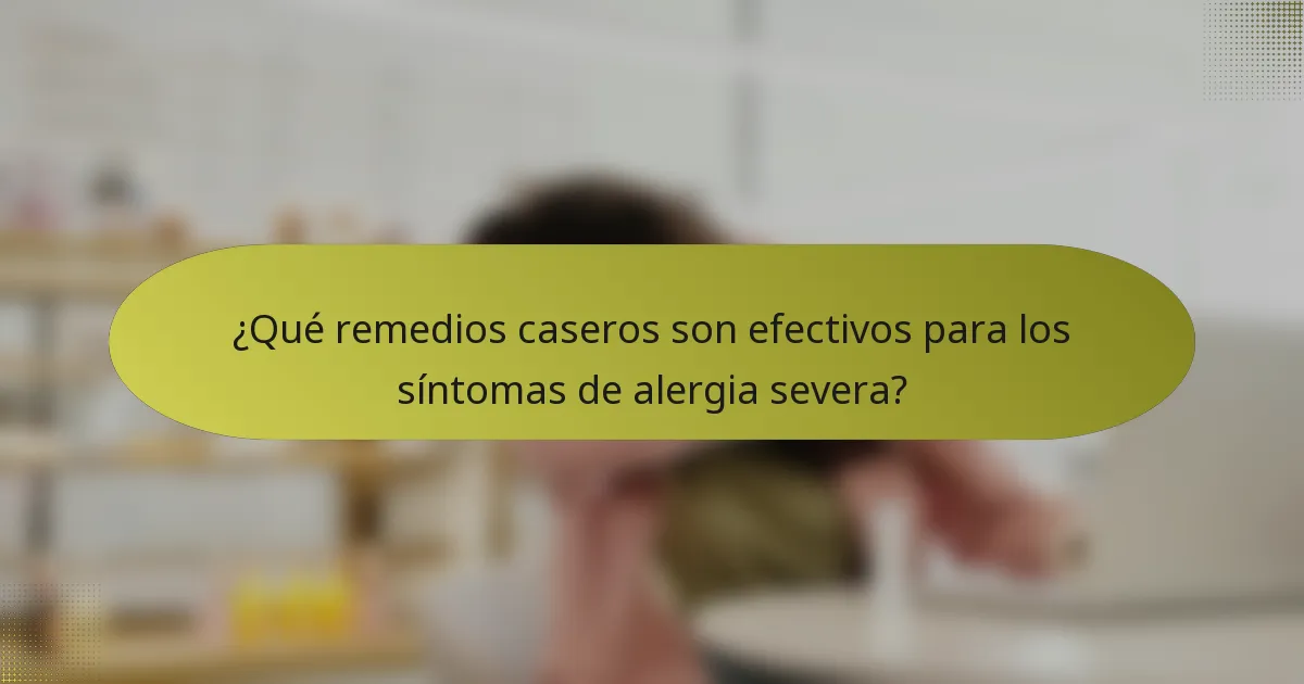 ¿Qué remedios caseros son efectivos para los síntomas de alergia severa?