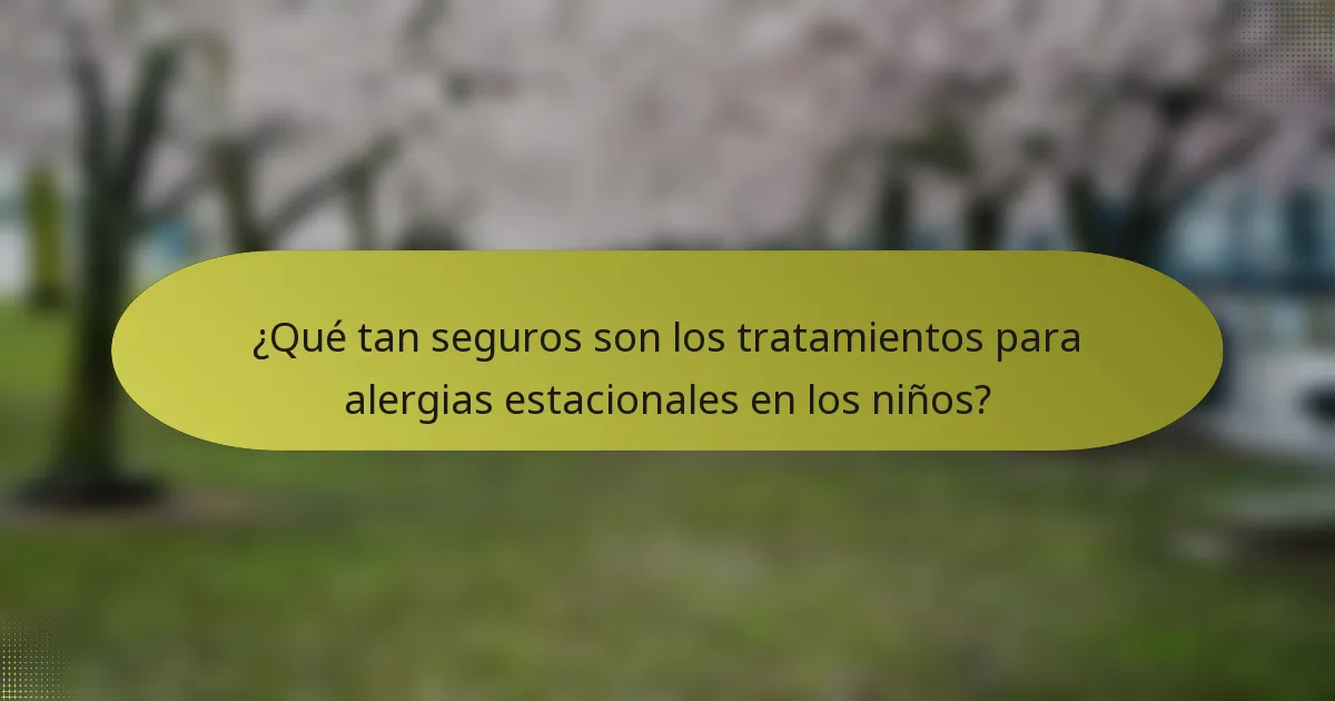 ¿Qué tan seguros son los tratamientos para alergias estacionales en los niños?