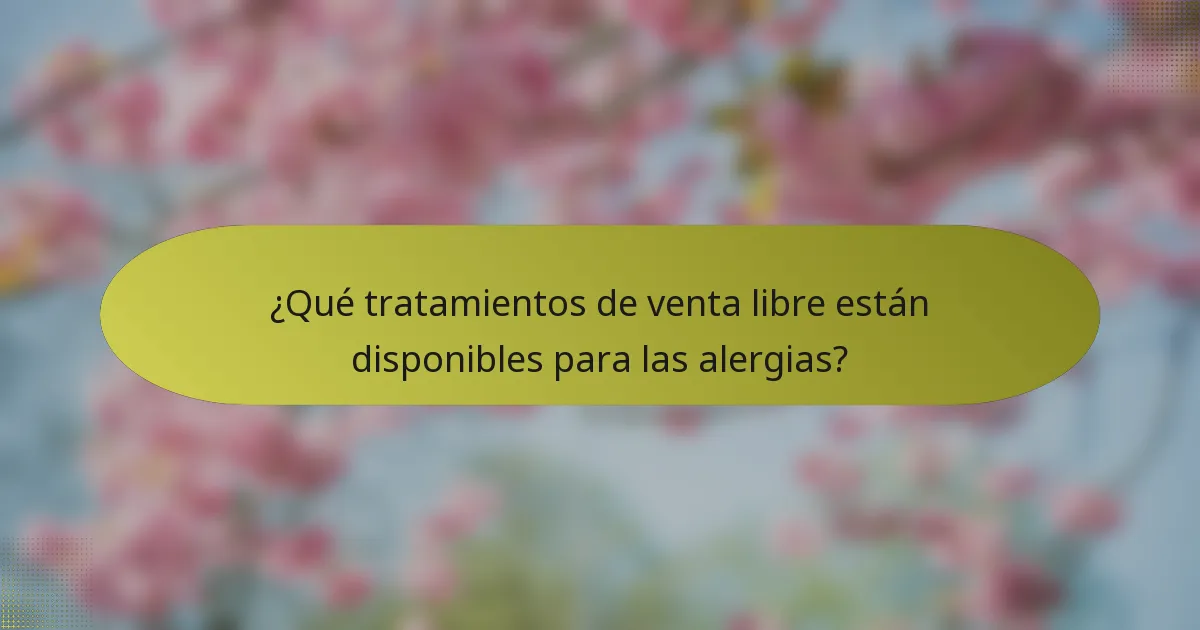 ¿Qué tratamientos de venta libre están disponibles para las alergias?
